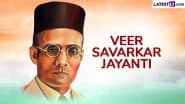 Veer Savarkar Jayanti 2025 Date: Who Was Vinayak Damodar Savarkar? Here’s What You Should Know About the Freedom Fighter